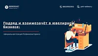 Подряд и взаимозачёт в ювелирном бизнесе: официальная позиция Росфинмониторинга